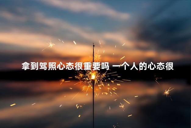 拿到驾照心态很重要吗 一个人的心态很重要